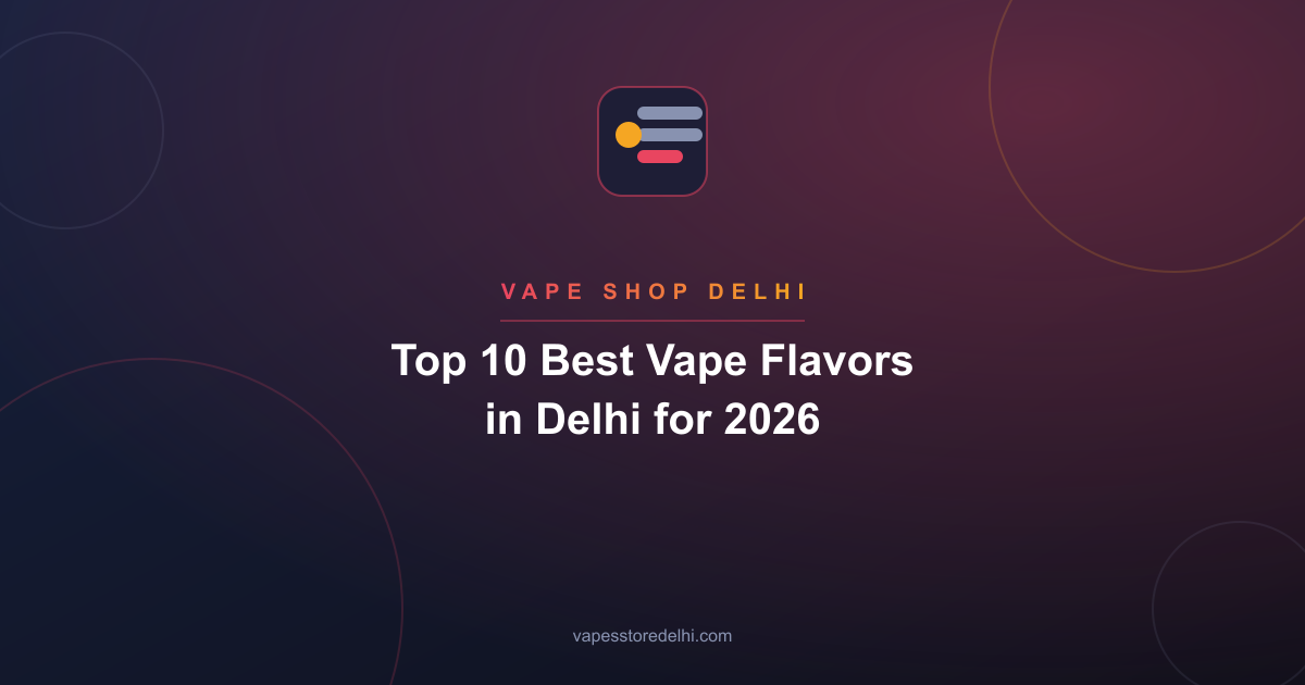 Top 10 Best Vape Flavors in Delhi for 2026