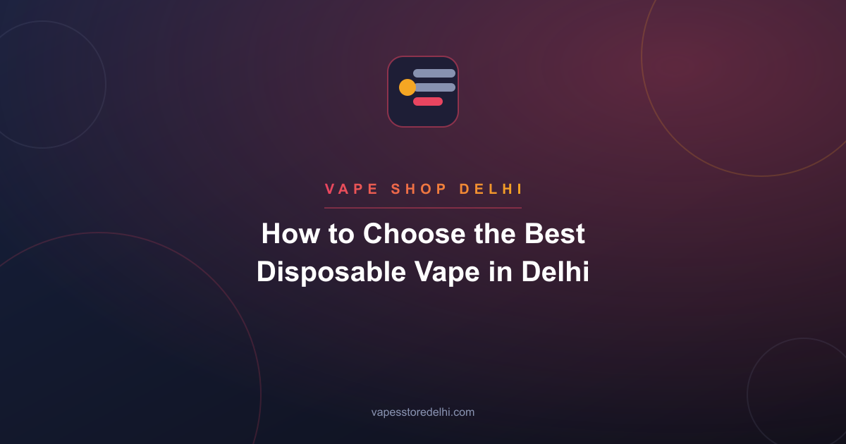 How to Choose the Best Disposable Vape in Delhi
