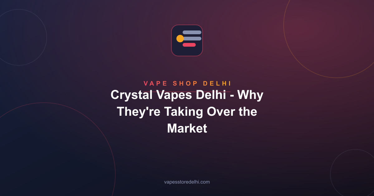 Crystal Vapes Delhi - Why They're Taking Over the Market