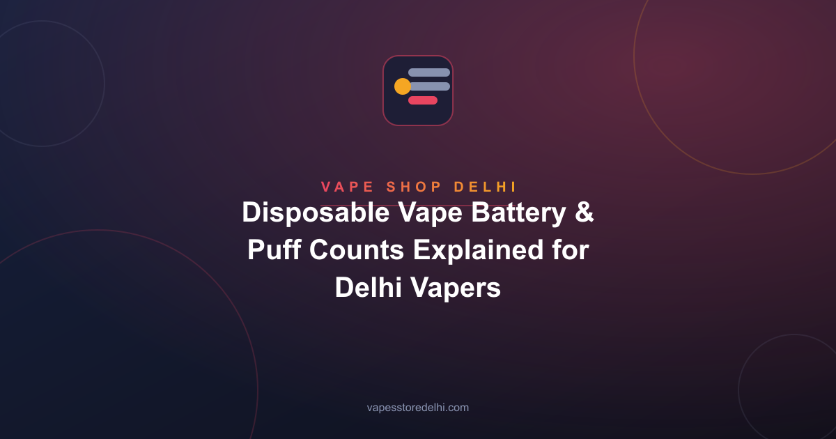 Disposable Vape Battery & Puff Counts Explained for Delhi Vapers