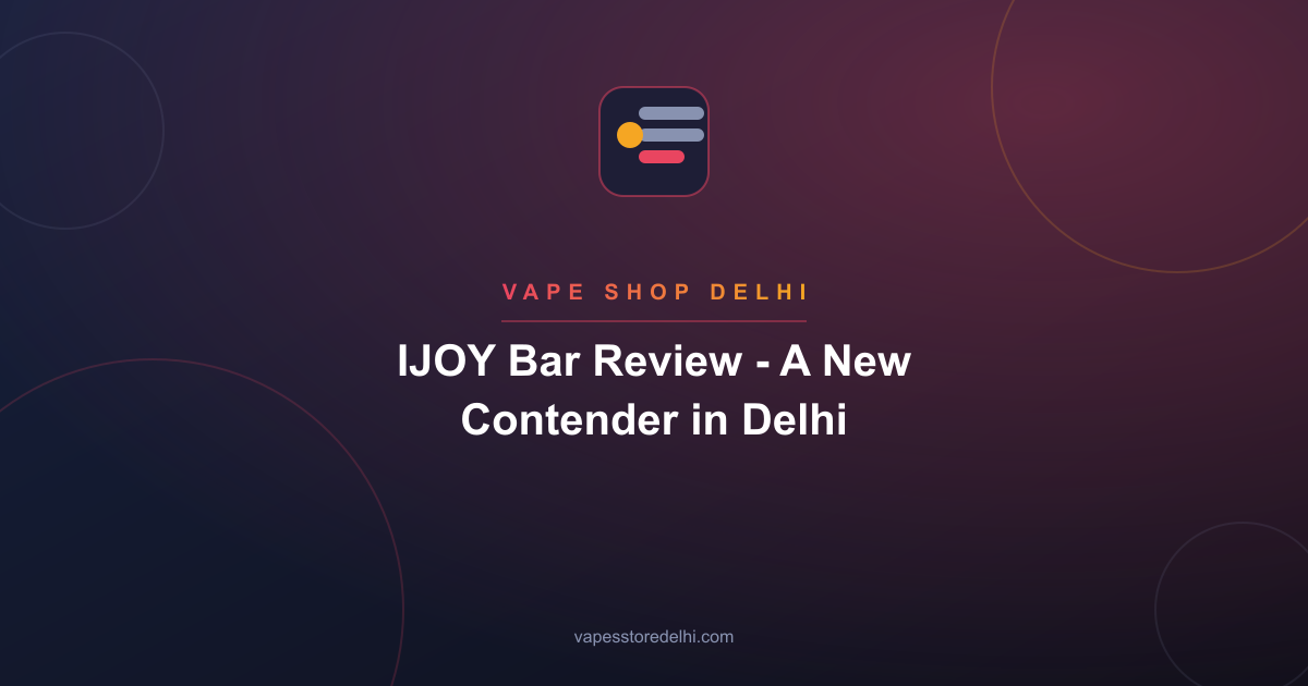 IJOY Bar Review - A New Contender in Delhi