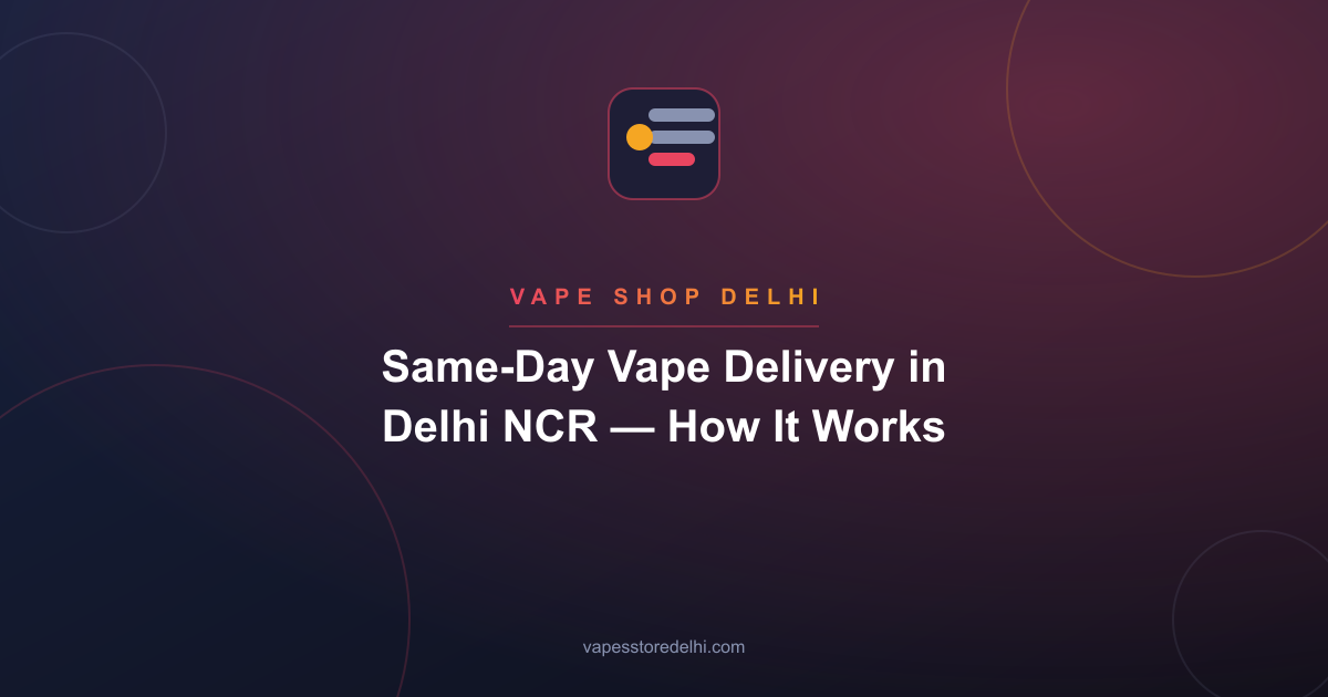 Same-Day Vape Delivery in Delhi NCR — How It Works