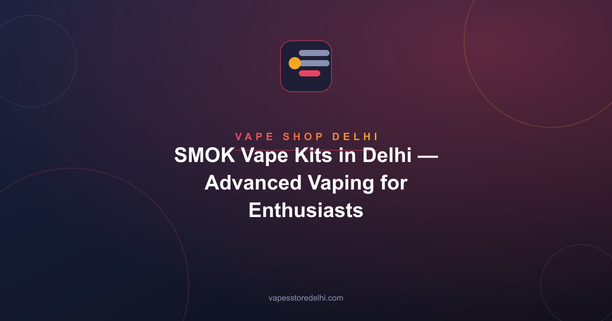 SMOK Vape Kits in Delhi — Advanced Vaping for Enthusiasts
