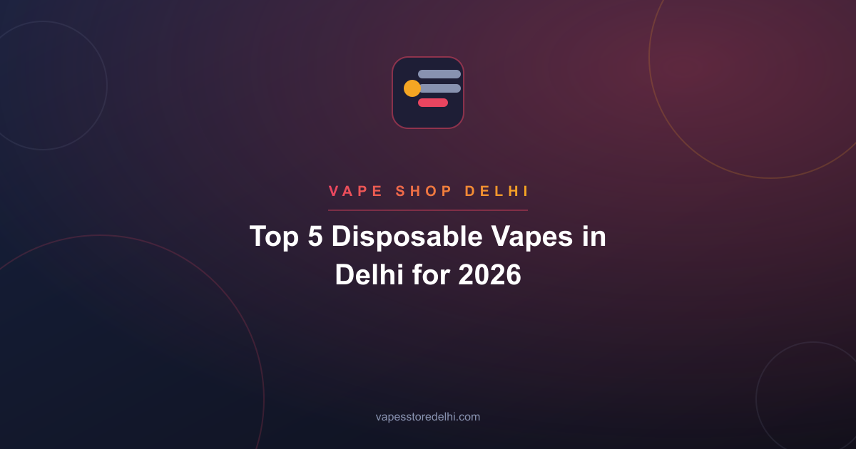 Top 5 Disposable Vapes in Delhi for 2026