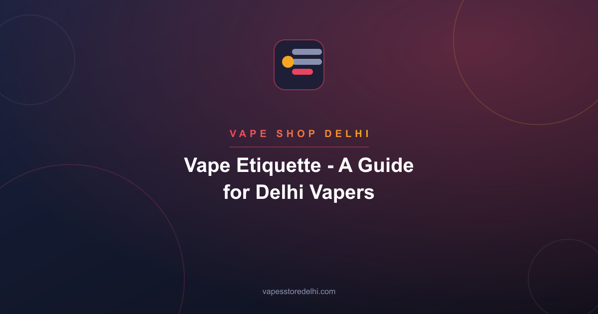 Vape Etiquette - A Guide for Delhi Vapers