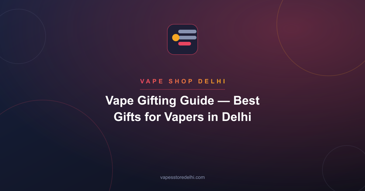 Vape Gifting Guide — Best Gifts for Vapers in Delhi