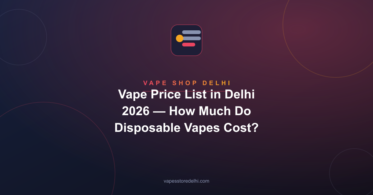 Vape Price List in Delhi 2026 — How Much Do Disposable Vapes Cost?